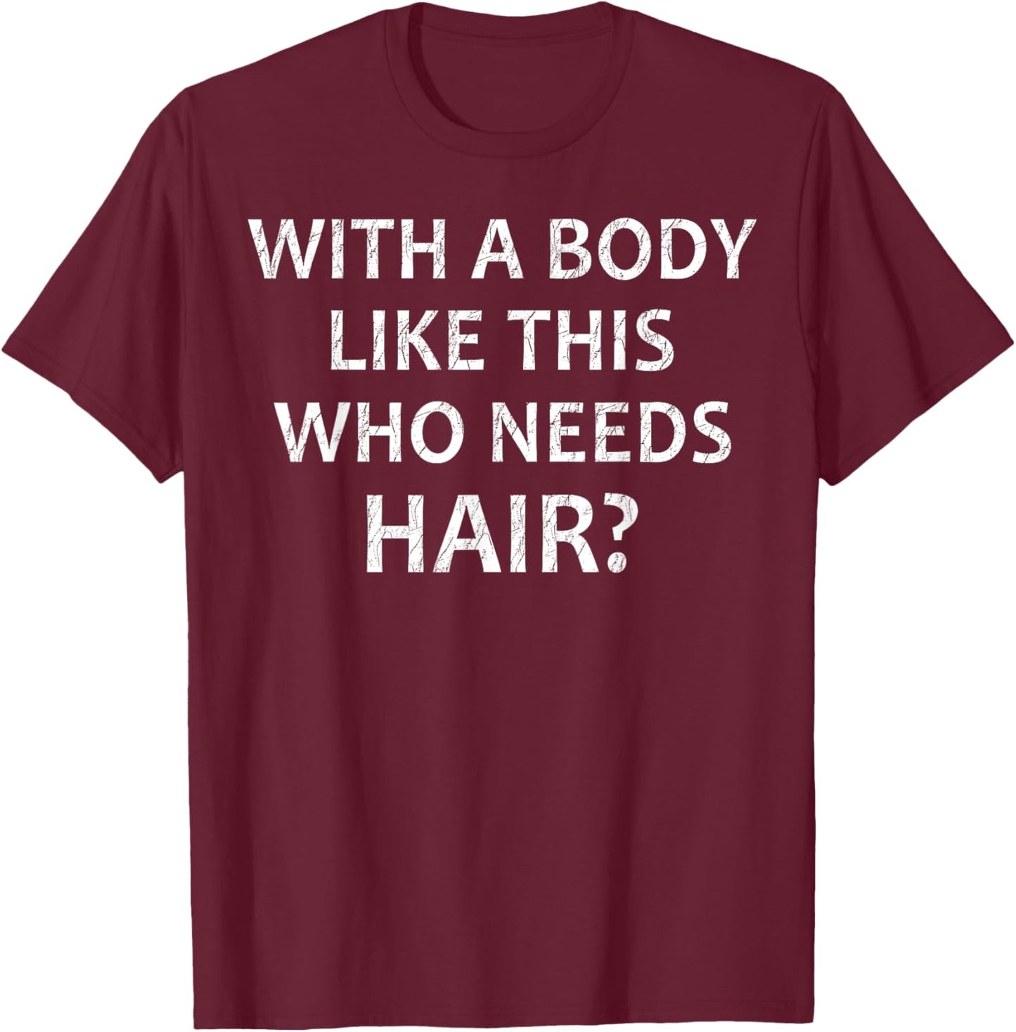 Crazy Dog Men with A Body Like This Who Needs Hair Funny Dad T-Shirt - T-Shirt | Maroon