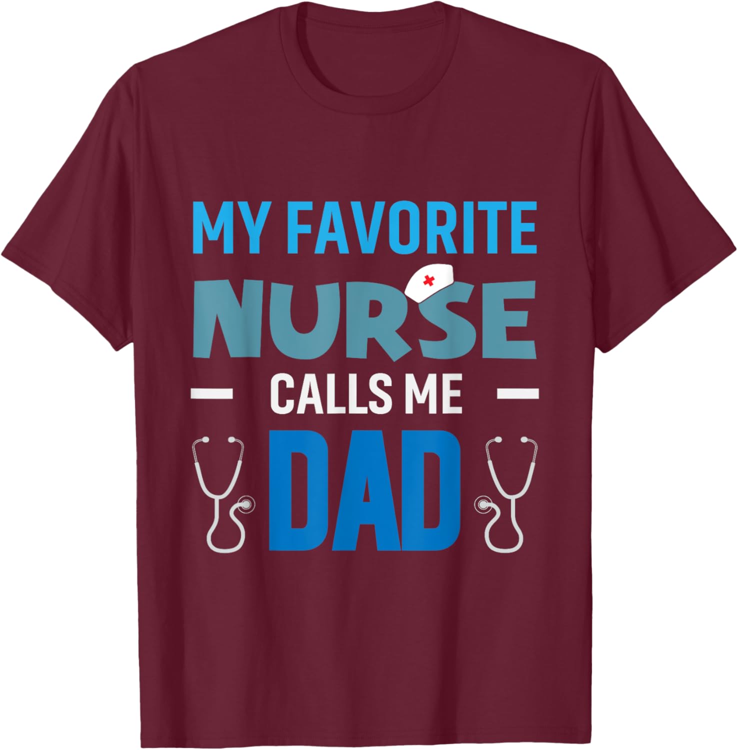 My Favorite Nurse Calls Me Dad Men's Proud Nurse Dad T-Shirt - T-Shirt | Maroon