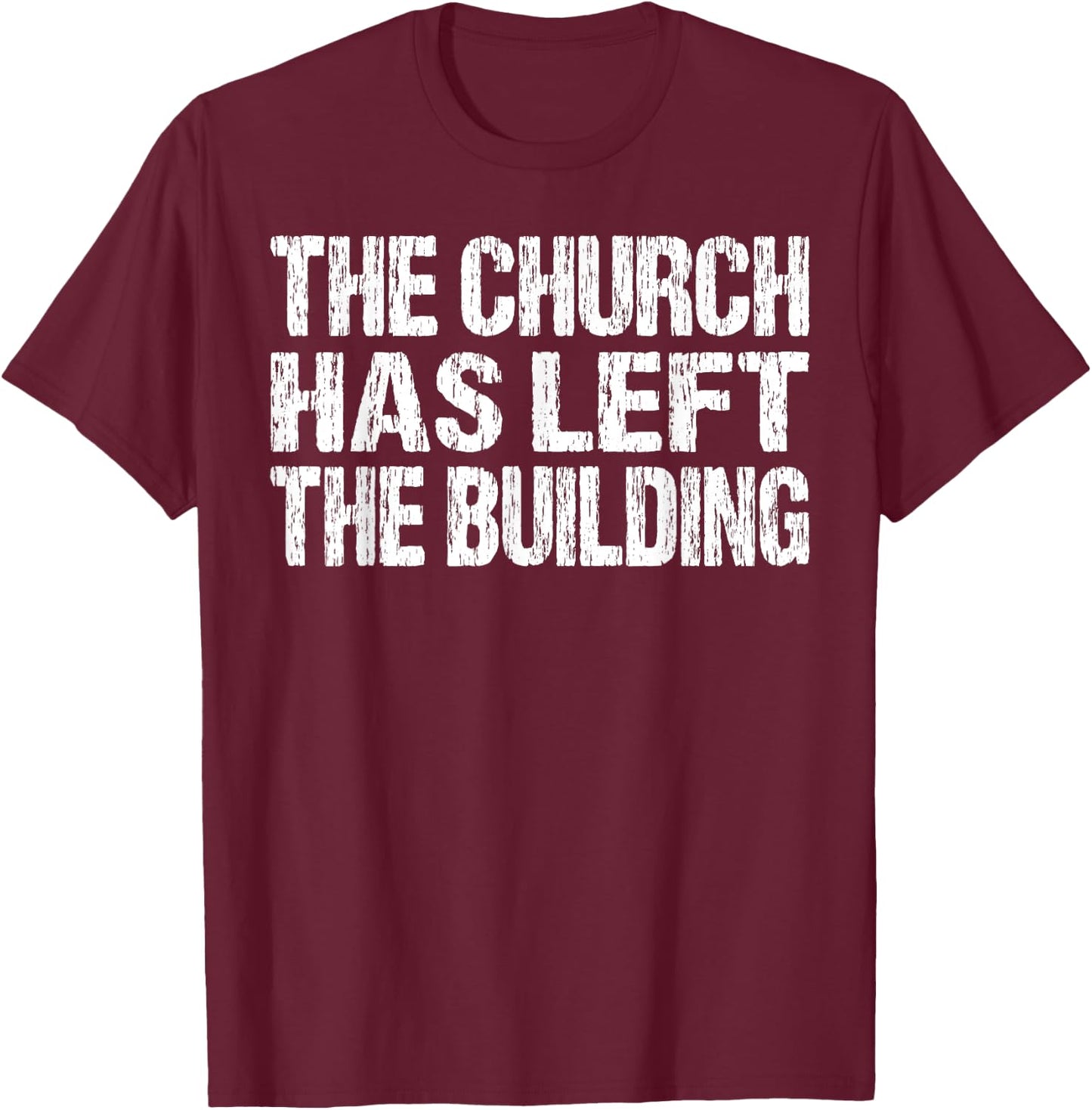 The Church Has Left The Building Inspirational Love God T-Shirt - T-Shirt | Maroon