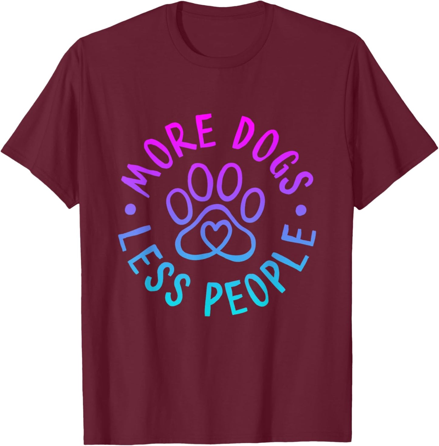 More Dogs Less People Funny Dog Lovers Men Women T-Shirt - T-Shirt | Maroon