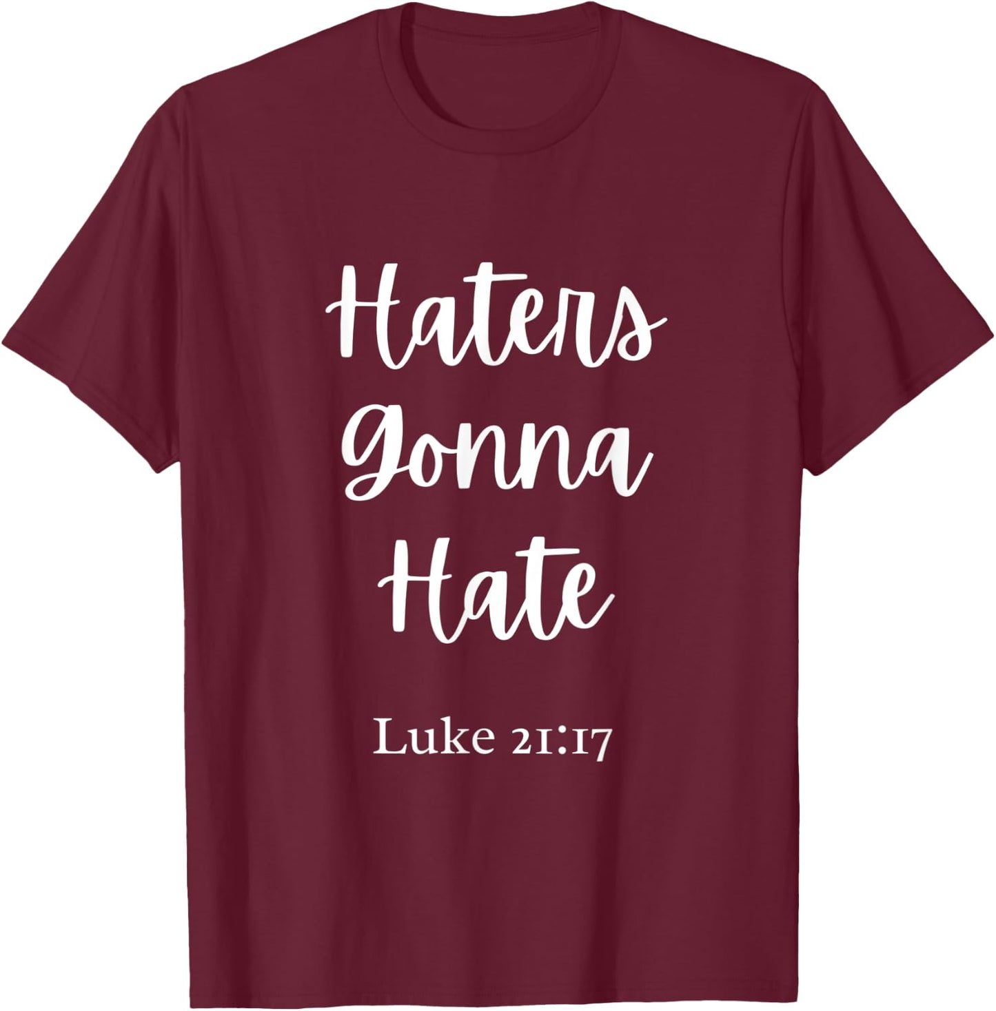 Haters Gonna Hate-Luke 21:17 T-Shirt - T-Shirt | Maroon
