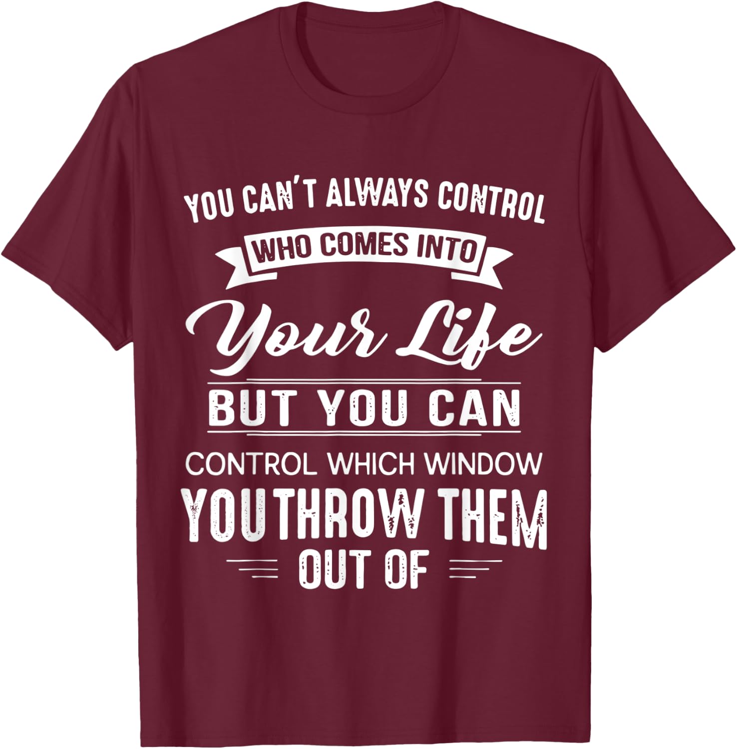 You Can't Always Control Who Comes Into Your Life Funny T-Shirt - T-Shirt | Maroon