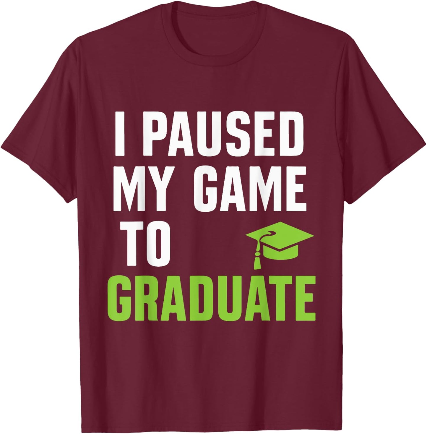 I paused my game to graduate Funny Gamer Graduation T-Shirt - T-Shirt | Maroon