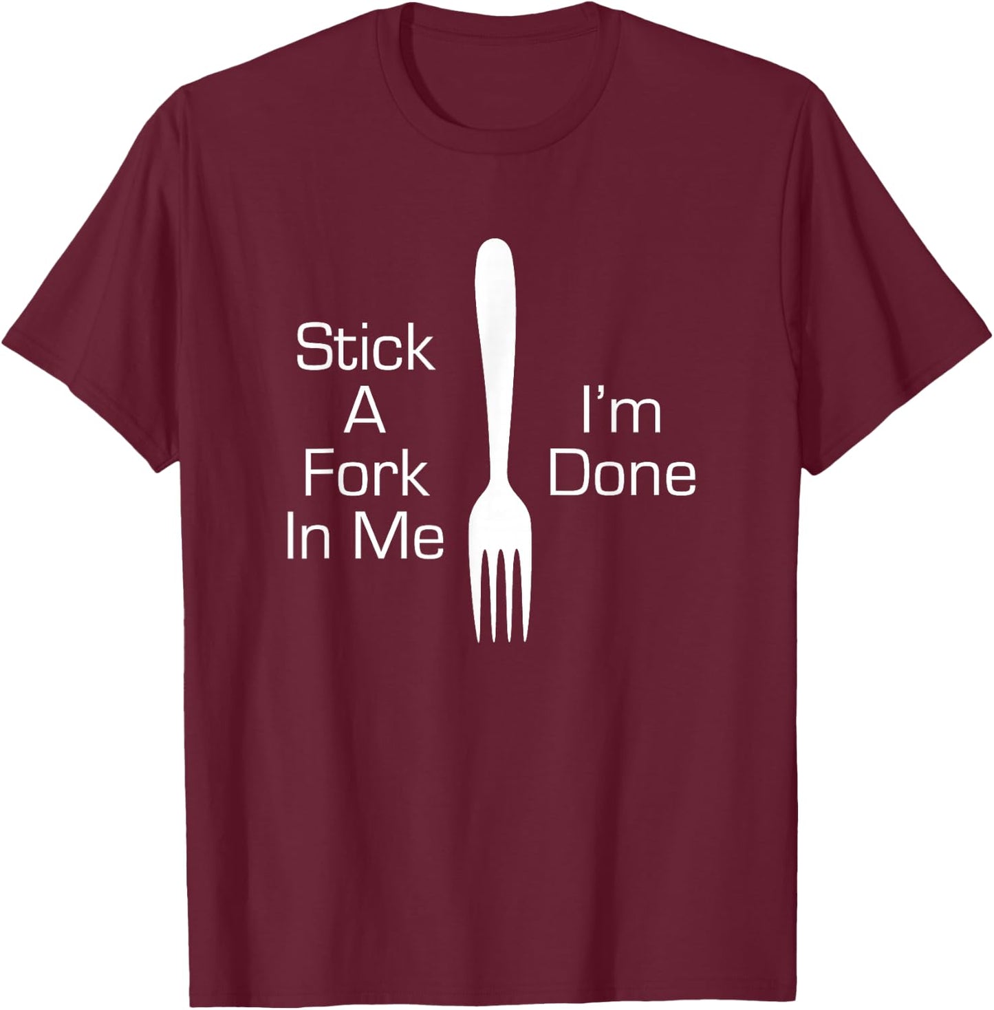 Stick A Fork In Me I'm Done Funny Graphic Humorous Joke T-Shirt - T-Shirt | Maroon
