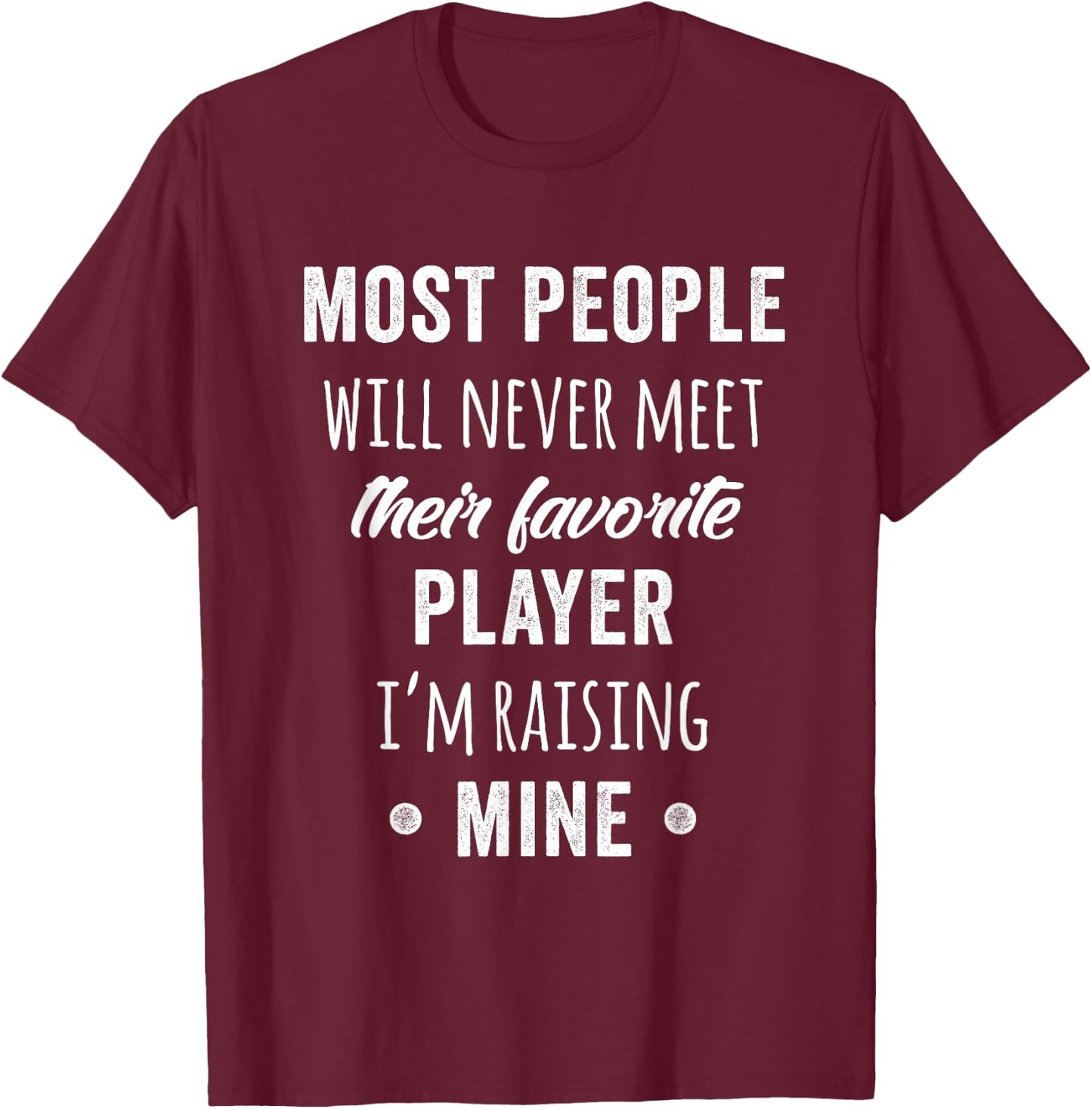 Most People Will Never Meet Their Favorite Player T-Shirt - T-Shirt | Maroon