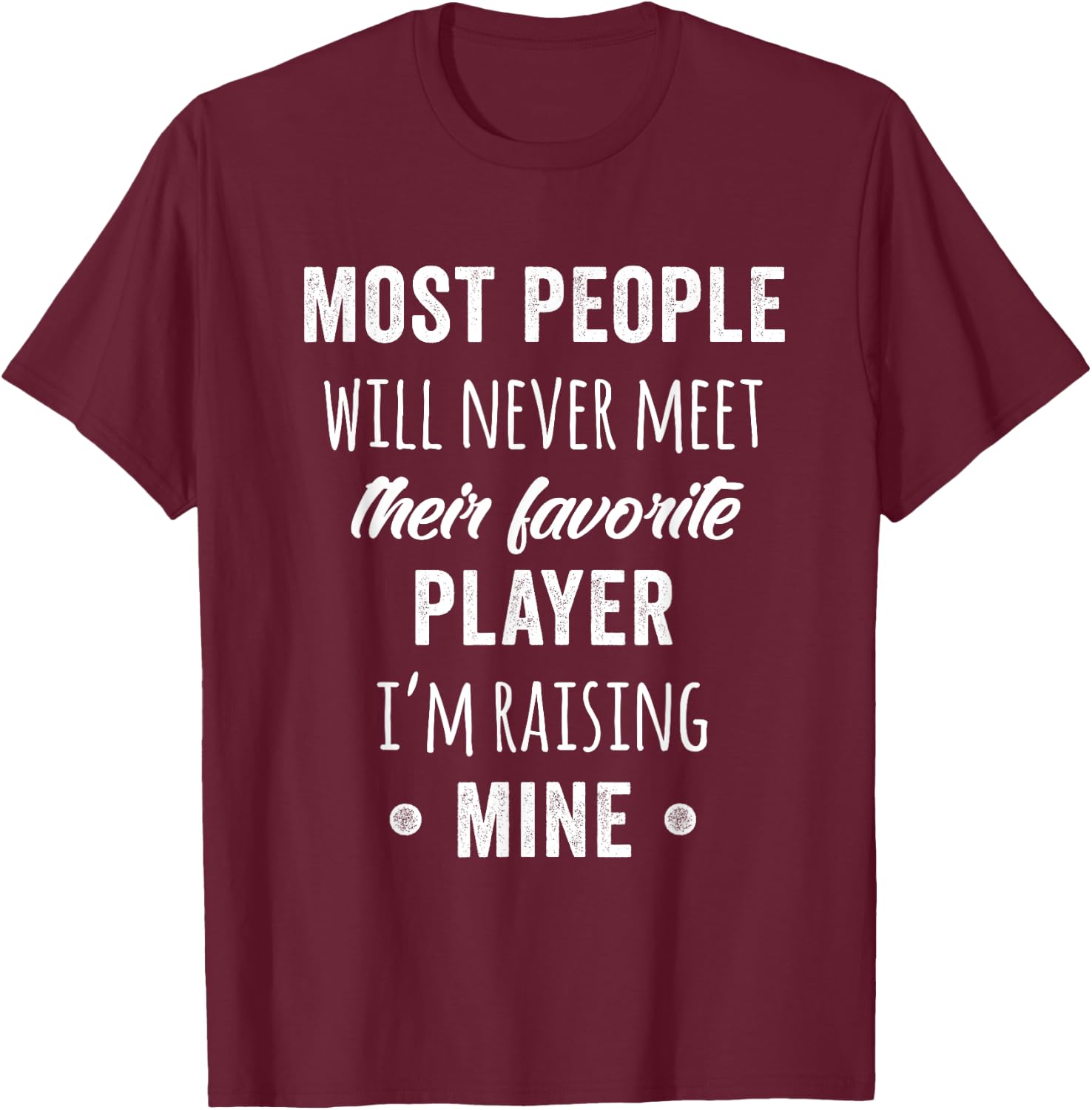 Most People Will Never Meet Their Favorite Player T-Shirt - T-Shirt | Maroon