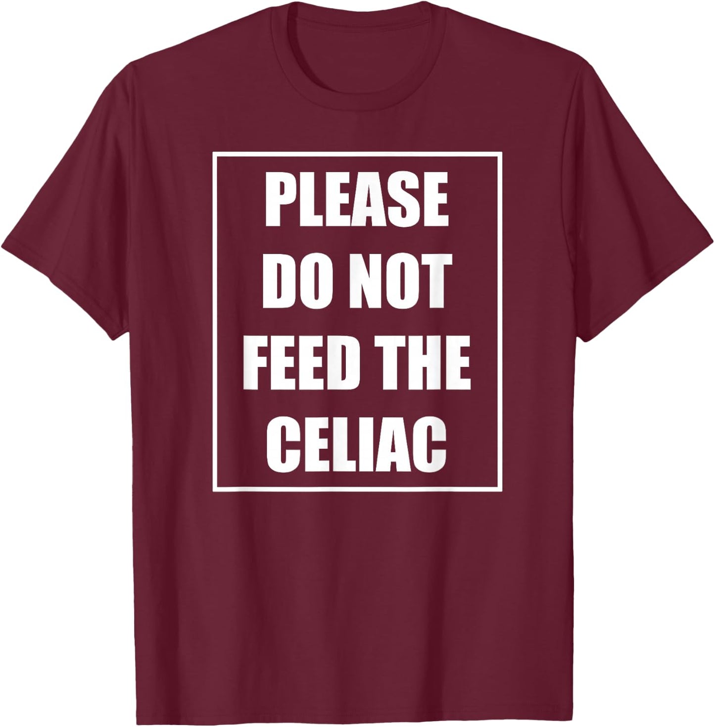 Celiac Disease Funny Please Do Not Feed The Celiac T-Shirt - T-Shirt | Maroon