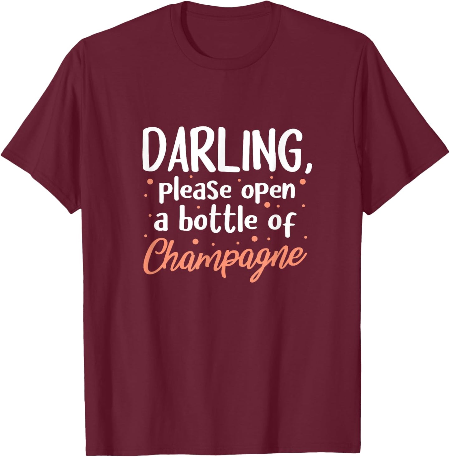 Champagne Funny Darling Please Open A Bottle Of Champagne T-Shirt - T-Shirt | Maroon