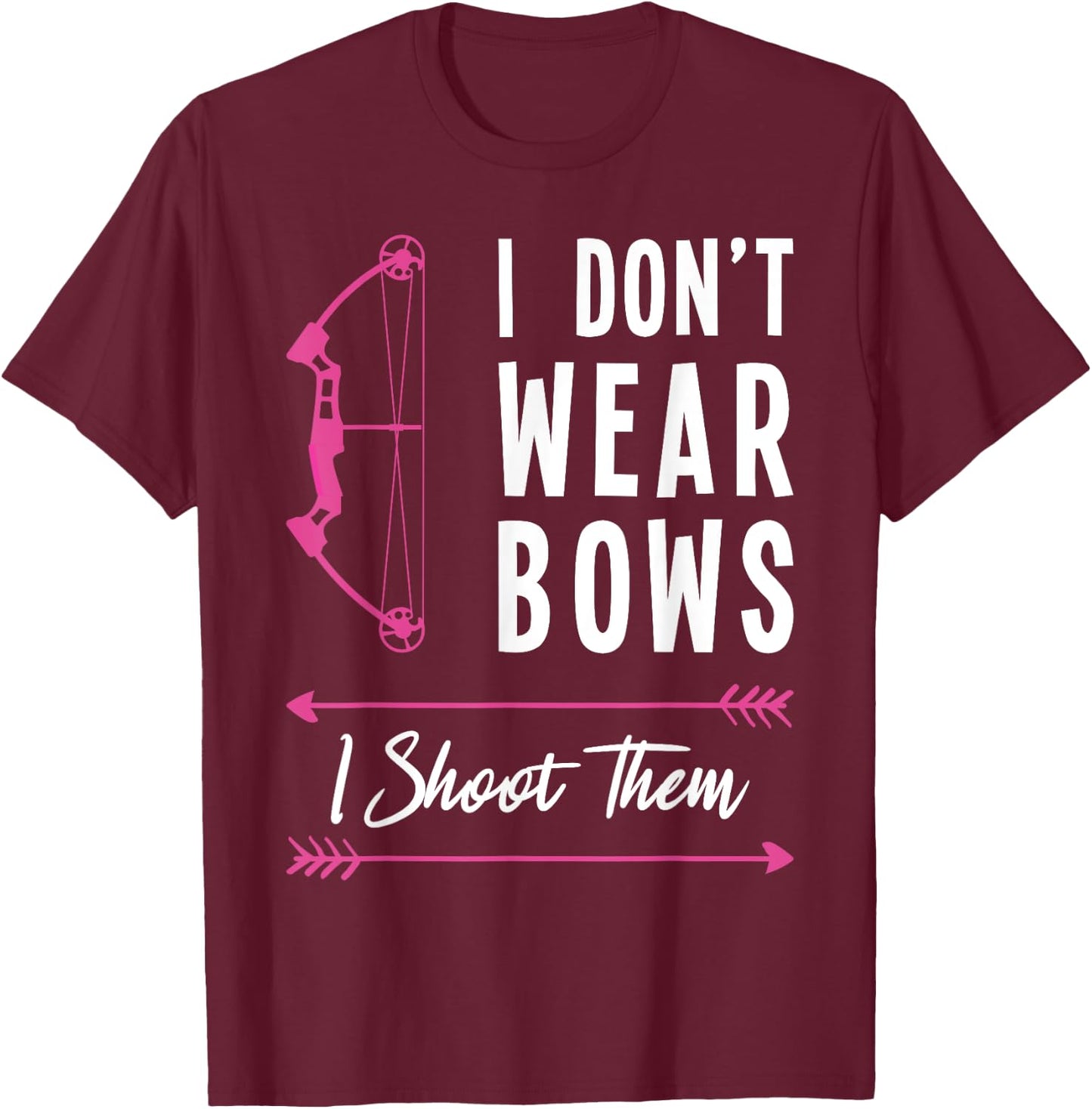 I don't Wear Bows I Shoot Them Archer Bow Archery Hunter T-Shirt - T-Shirt | Maroon