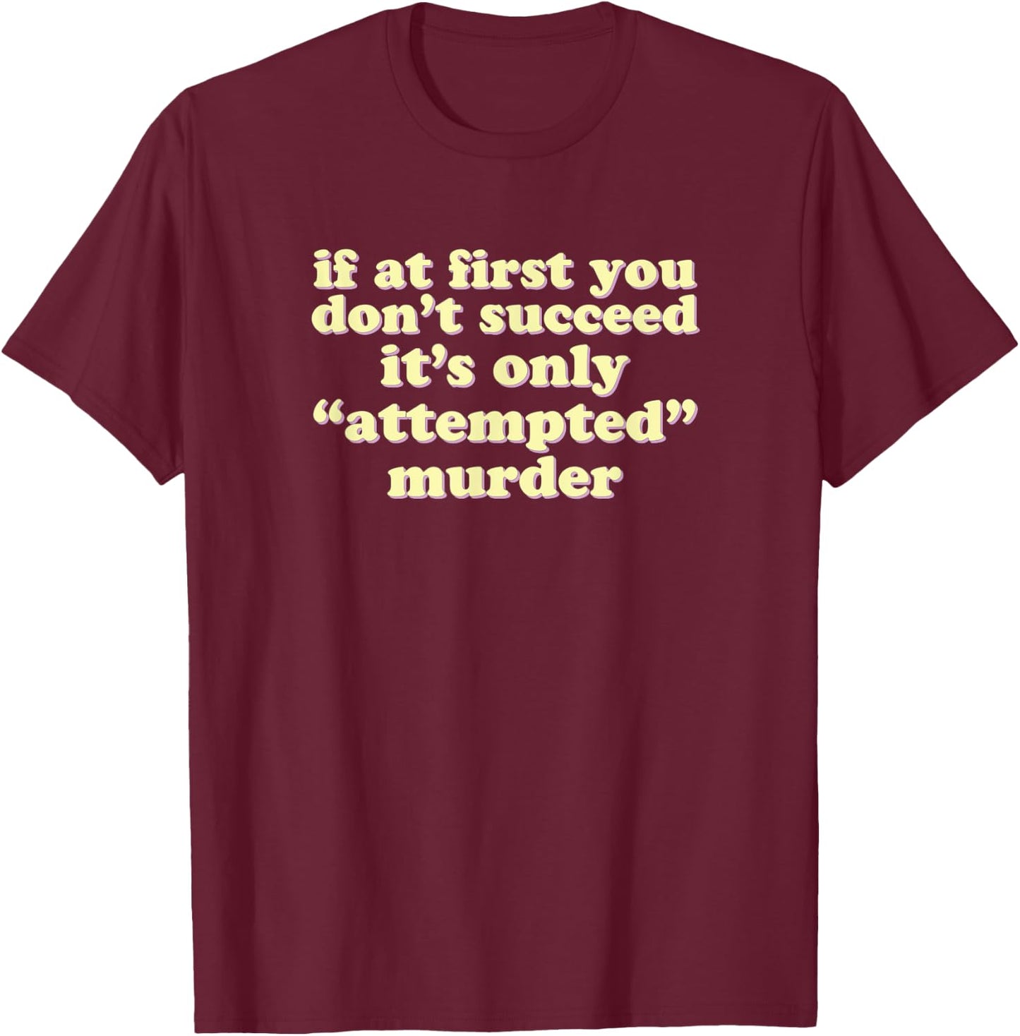 If At First You Don't Succeed, It's Only 'Attempted' Murder T-Shirt - T-Shirt | Maroon
