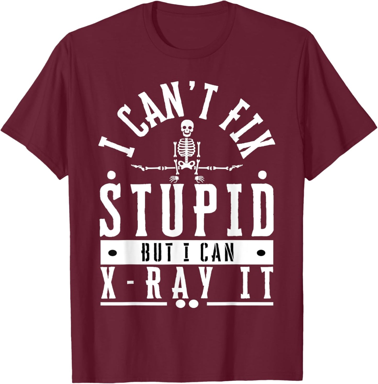 I Can't Fix Stupid But I Can X-Ray It Funny Radiographer T-Shirt - T-Shirt | Maroon
