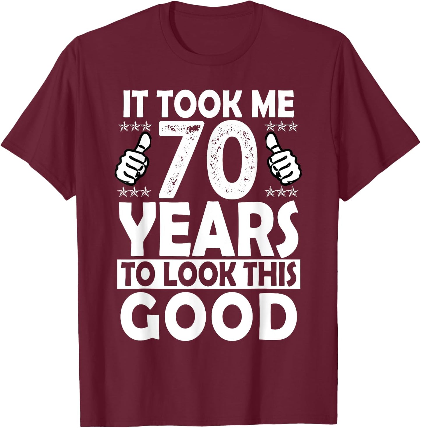 It Took me 70 Years to Look This Good Funny 70 Years Old T-Shirt - T-Shirt | Maroon
