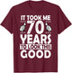 It Took me 70 Years to Look This Good Funny 70 Years Old T-Shirt - T-Shirt | Maroon