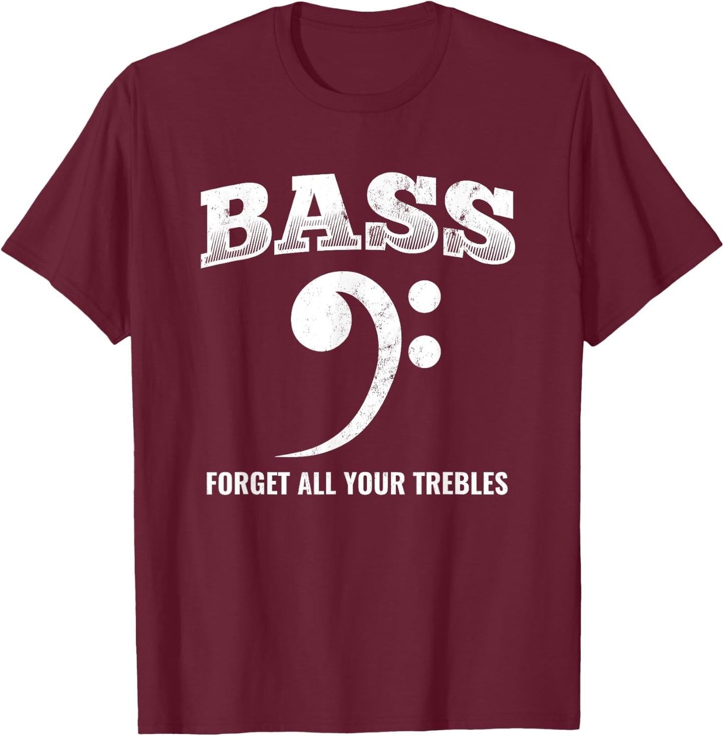 Bass Forget All Trebles Bass Player Bassist T-Shirt - T-Shirt | Maroon