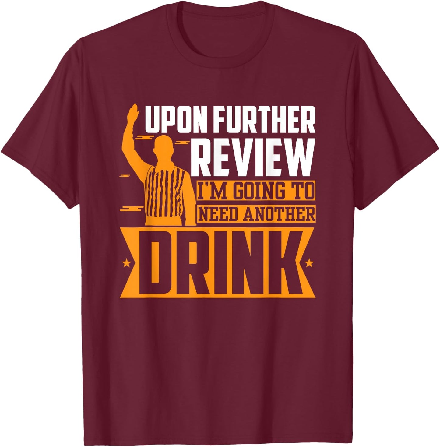 Upon Further Review I Need Another Drink T-Shirt - T-Shirt | Maroon