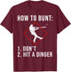 Cute How To Bunt Don't Hit A Dinger | Funny Baseball Gift T-Shirt - T-Shirt | Maroon