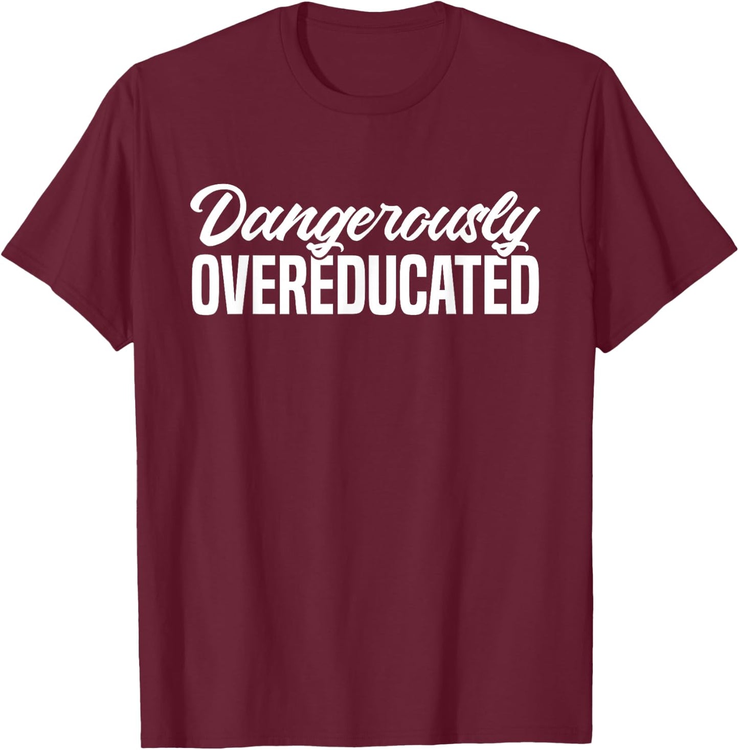 Dangerously Overeducated Masters Degree Phd T-Shirt - T-Shirt | Maroon