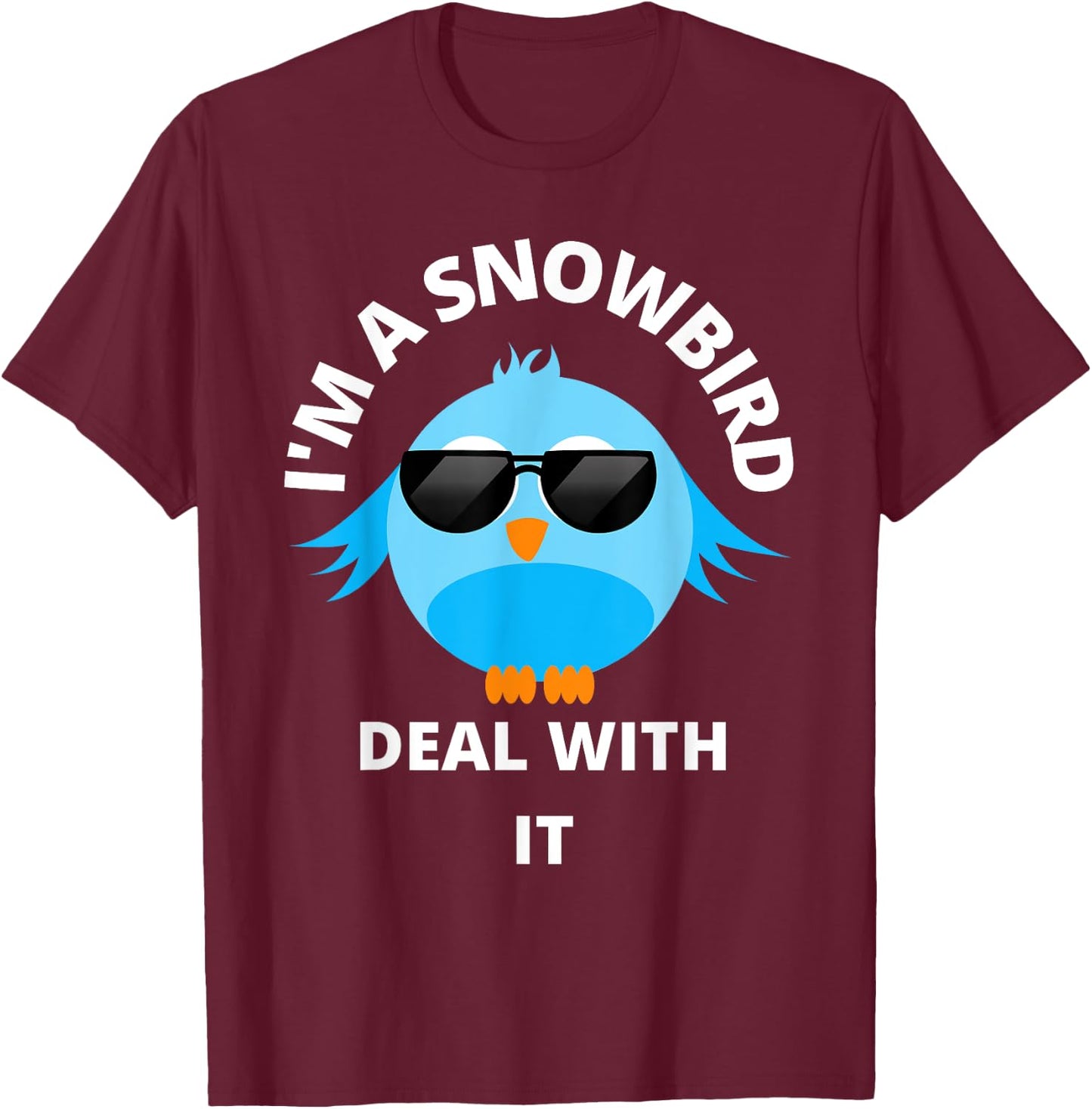 I'm a Snowbird Deal With It Cute Bird Funny Saying. T-Shirt - T-Shirt | Maroon
