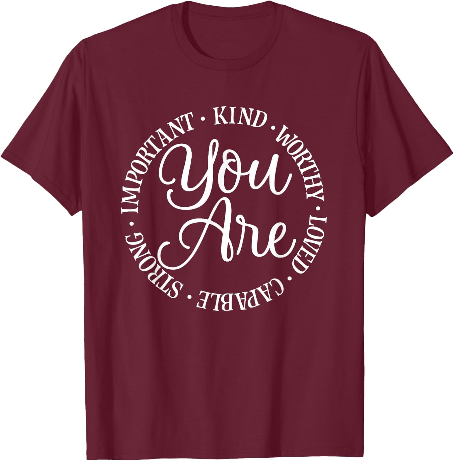 You Are Kind Worthy Important Loved Capable Strong T-Shirt - T-Shirt | Maroon