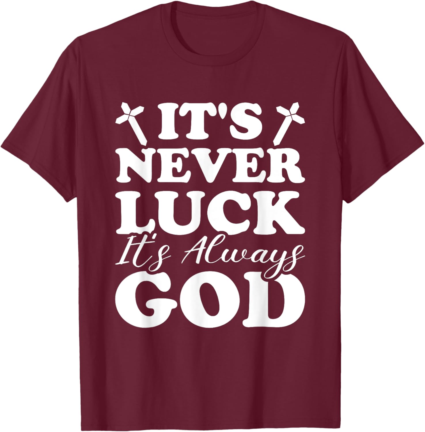 It's Never Luck It's Always God T-Shirt - T-Shirt | Maroon