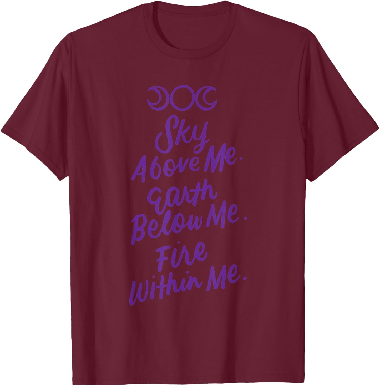 Sky Above Me Earth Below Me Fire Within Me Wiccan Pagan Gift T-Shirt - T-Shirt | Maroon