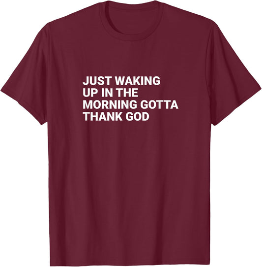 Just waking up in the morning gotta thank God T-Shirt - T-Shirt | Maroon