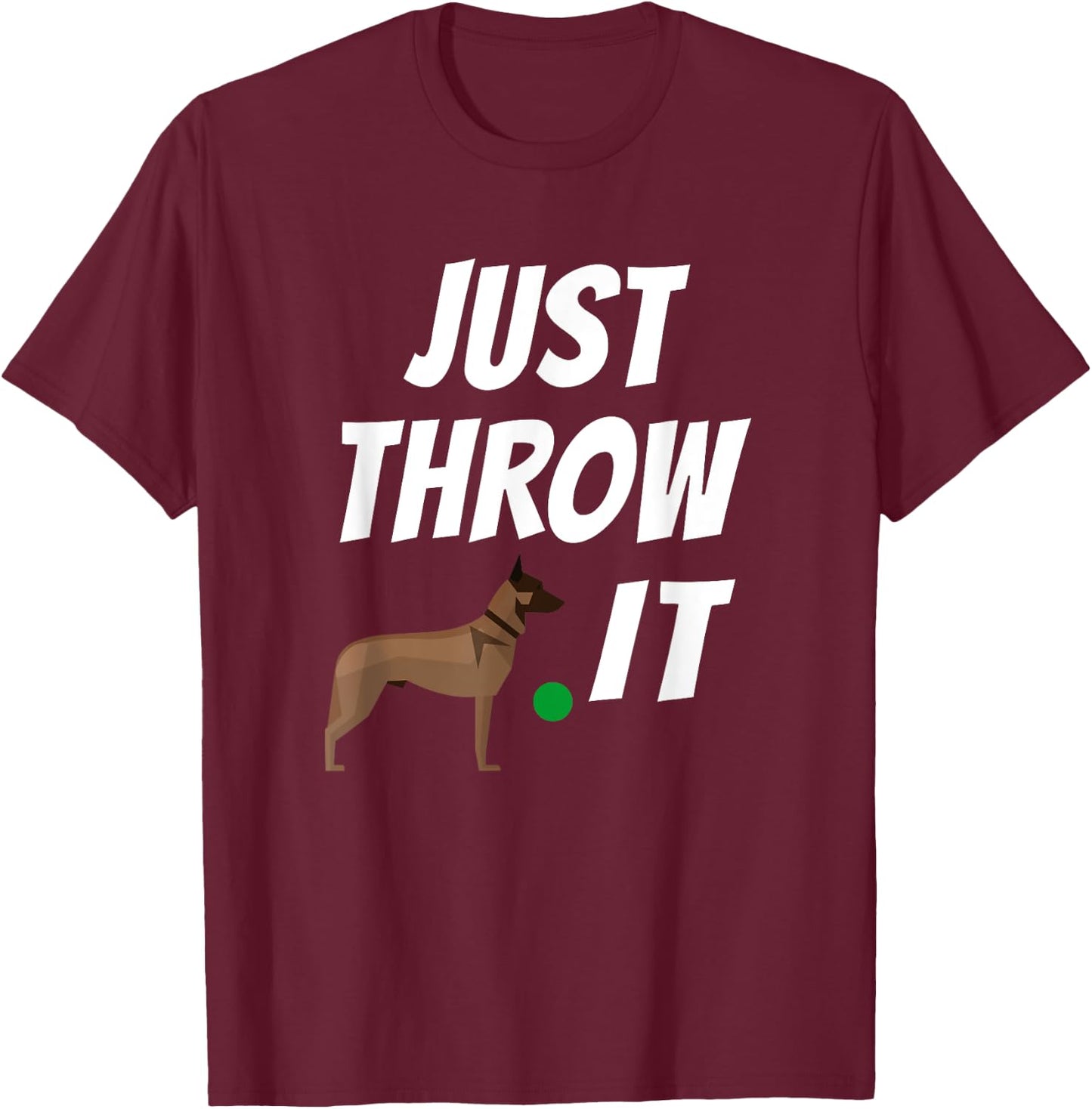 Belgian Malinois Just Throw It Funny Maligator T-Shirt - T-Shirt | Maroon