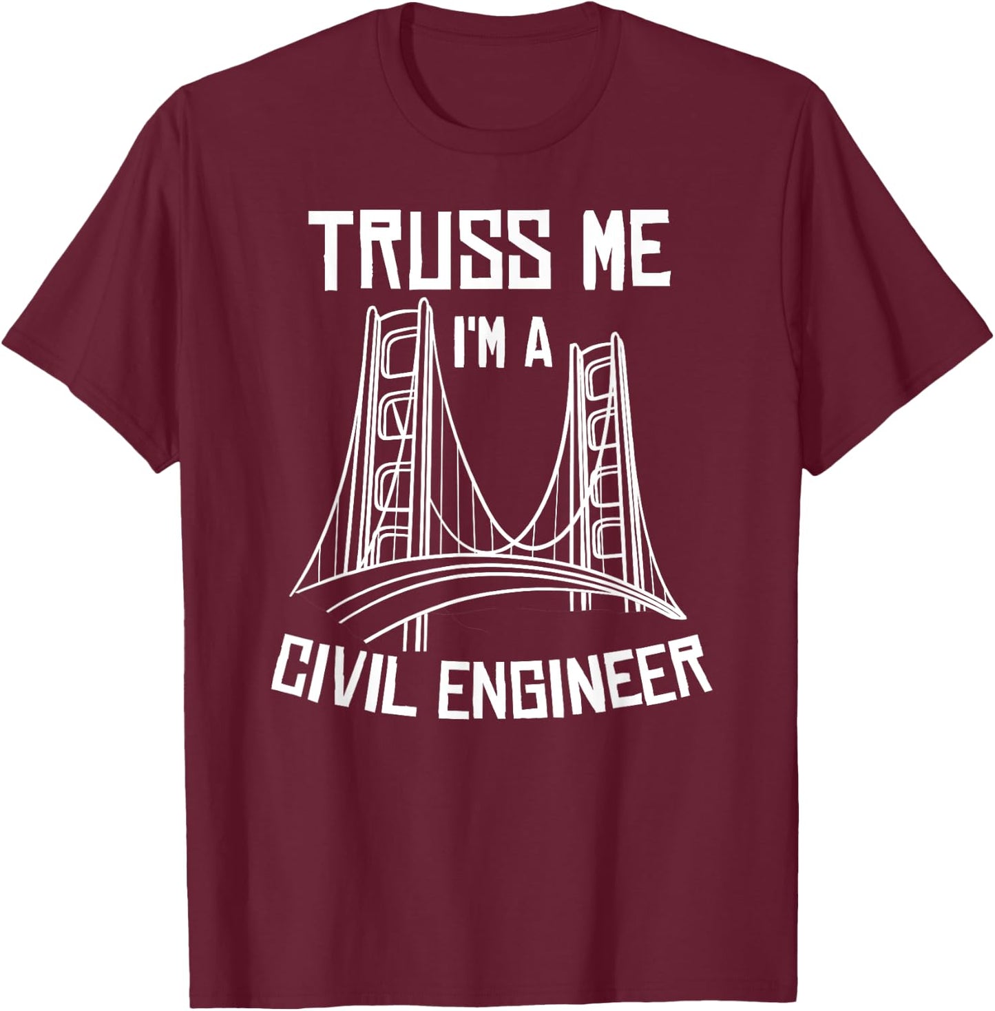 Truss Me I'm A Civil Engineer Gift Bridge Engineering T-Shirt - T-Shirt | Maroon