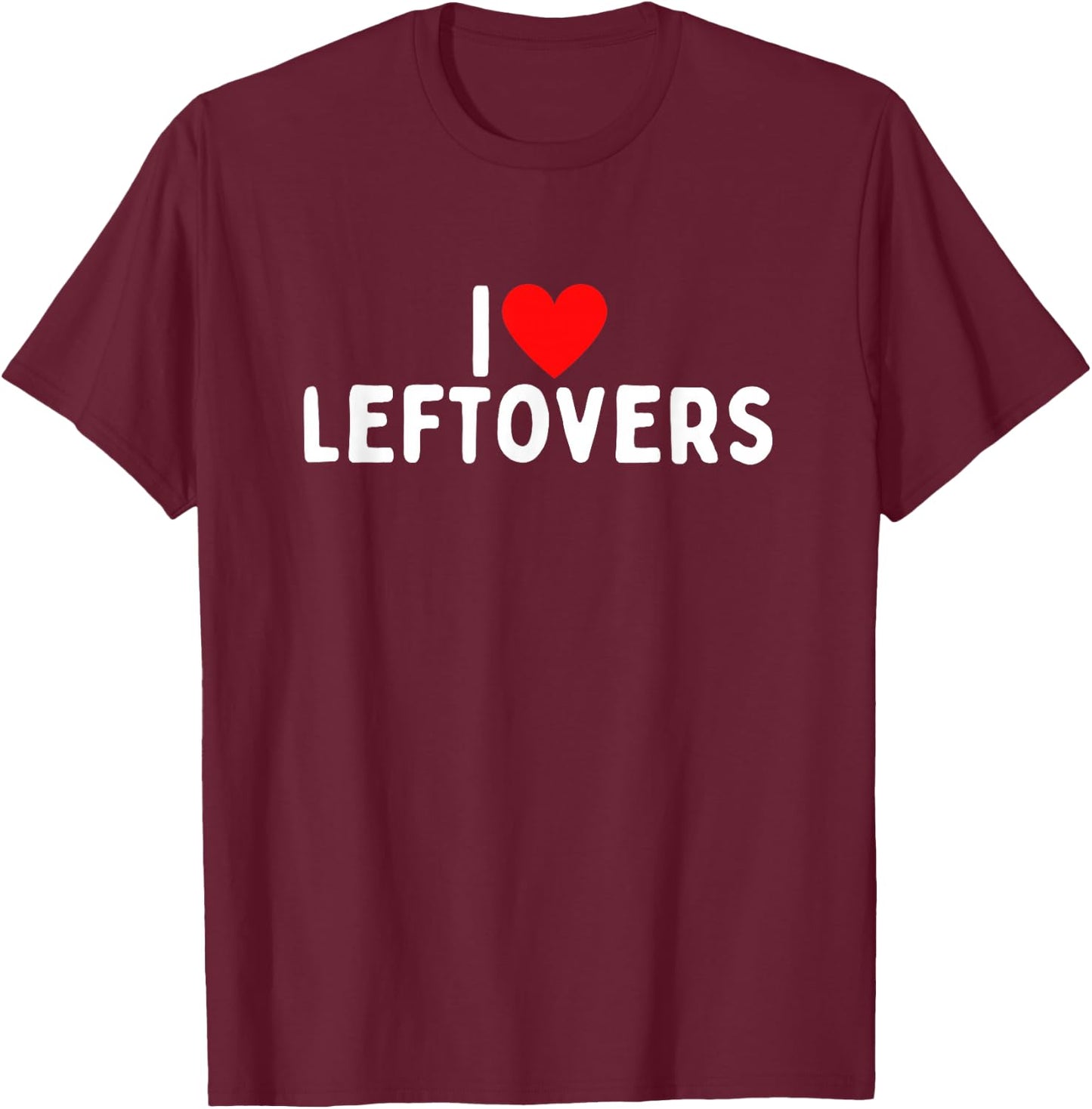 I Love Leftovers T-Shirt - T-Shirt | Maroon
