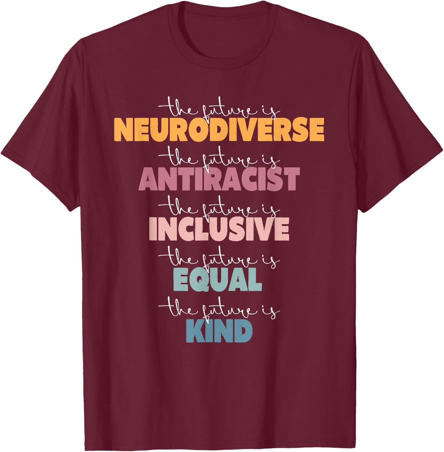 The Future Is Neurodiverse Antiracist Inclusive Equal Kind A T-Shirt - T-Shirt | Maroon