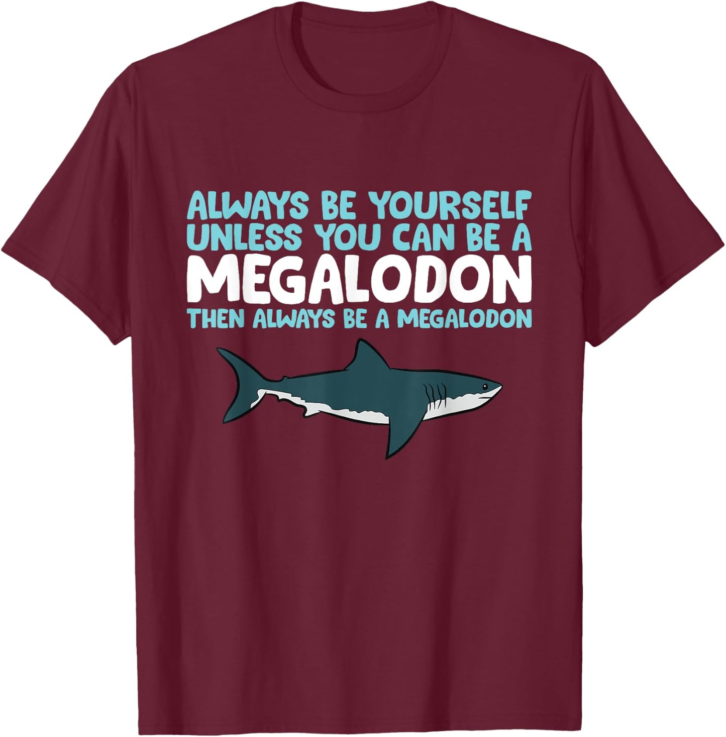 Always Be Yourself Unless You Can Be A Megalodon Shark T-Shirt - T-Shirt | Maroon