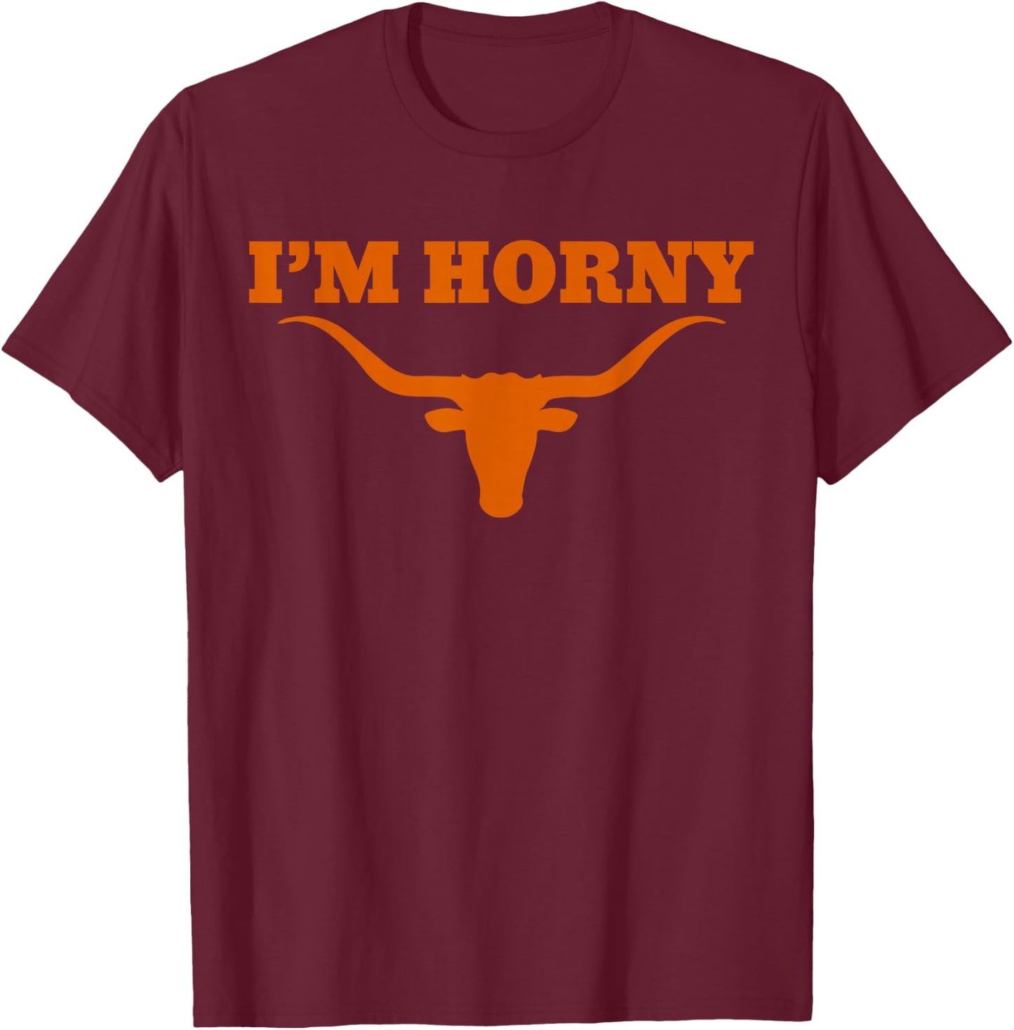 I’m Horny Texas Funny T-Shirt - T-Shirt | Maroon