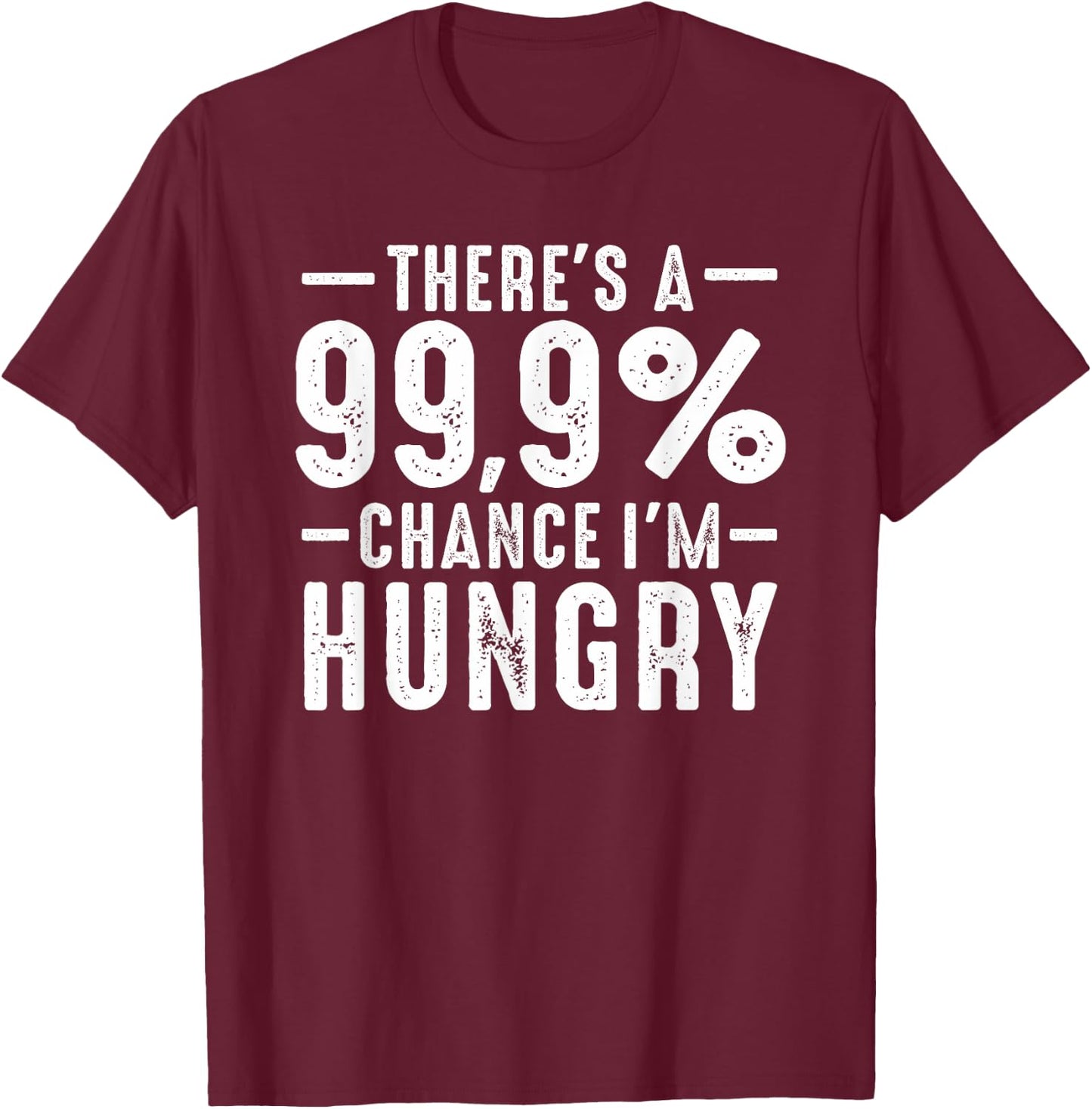 Always Funny There's a 99.9% Chance I'm Hungry Sarcastic T-Shirt - T-Shirt | Maroon