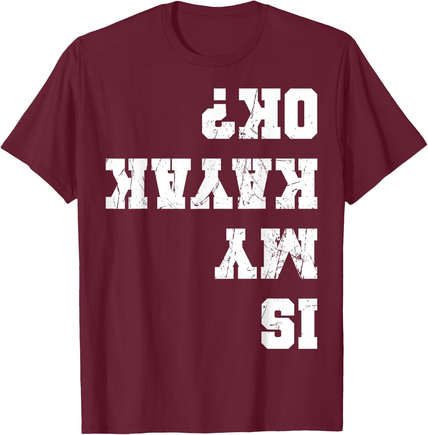 Funny Kayak Kayaker Apparel Is My Kayak Ok Kayaking Paddling Rowing -Adults Black Small T-Shirt - T-Shirt | Maroon