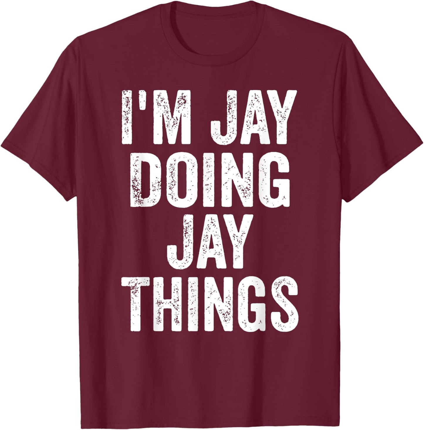 I'm Jay Doing Jay Things Shirt Funny Personalized First Name T-Shirt - T-Shirt | Maroon