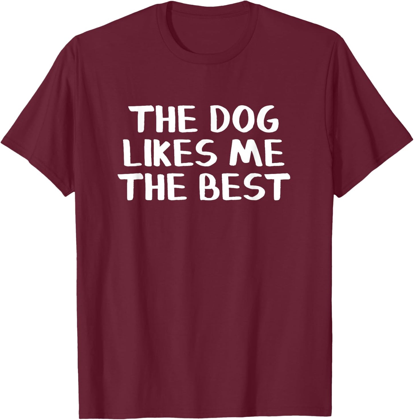 The Dog Likes Me The Best T-Shirt - T-Shirt | Maroon