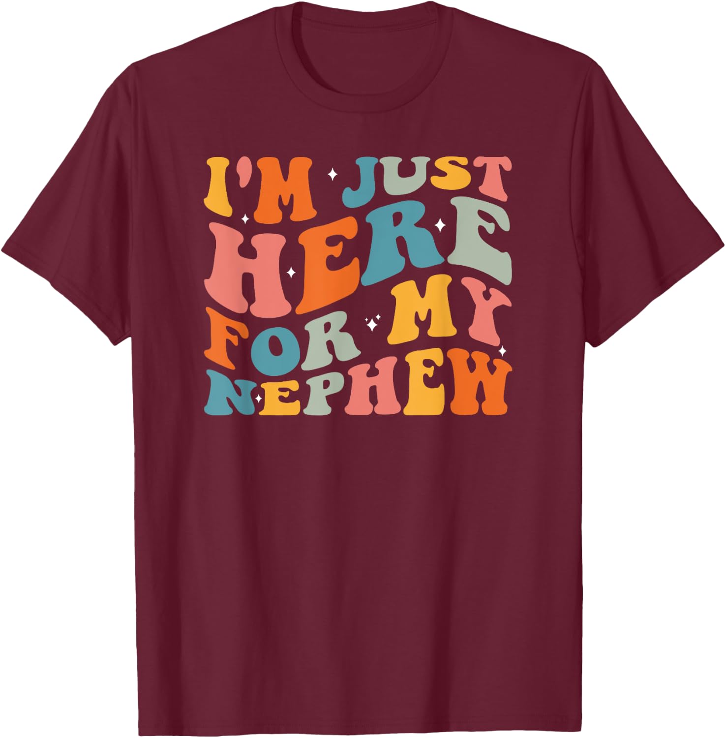 I'm Just Here For My Nephew T-Shirt - T-Shirt | Maroon