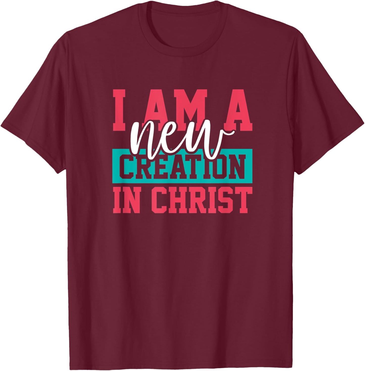 Jesus Christ I Am A New Creation Christian Faith Gift T-Shirt - T-Shirt | Maroon