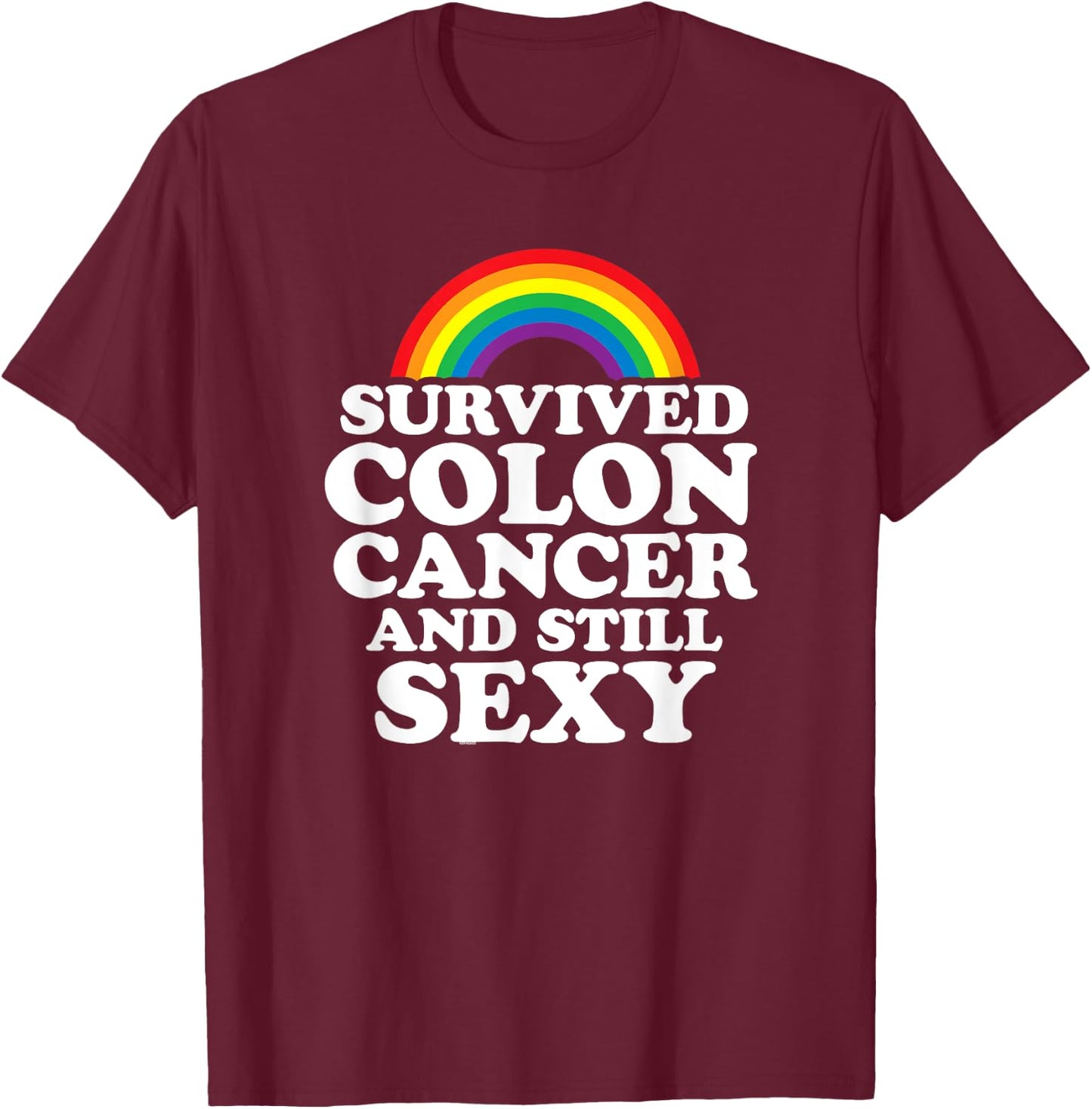 Survived Colon Cancer And Still Sexy | Rainbow T-Shirt - T-Shirt | Maroon