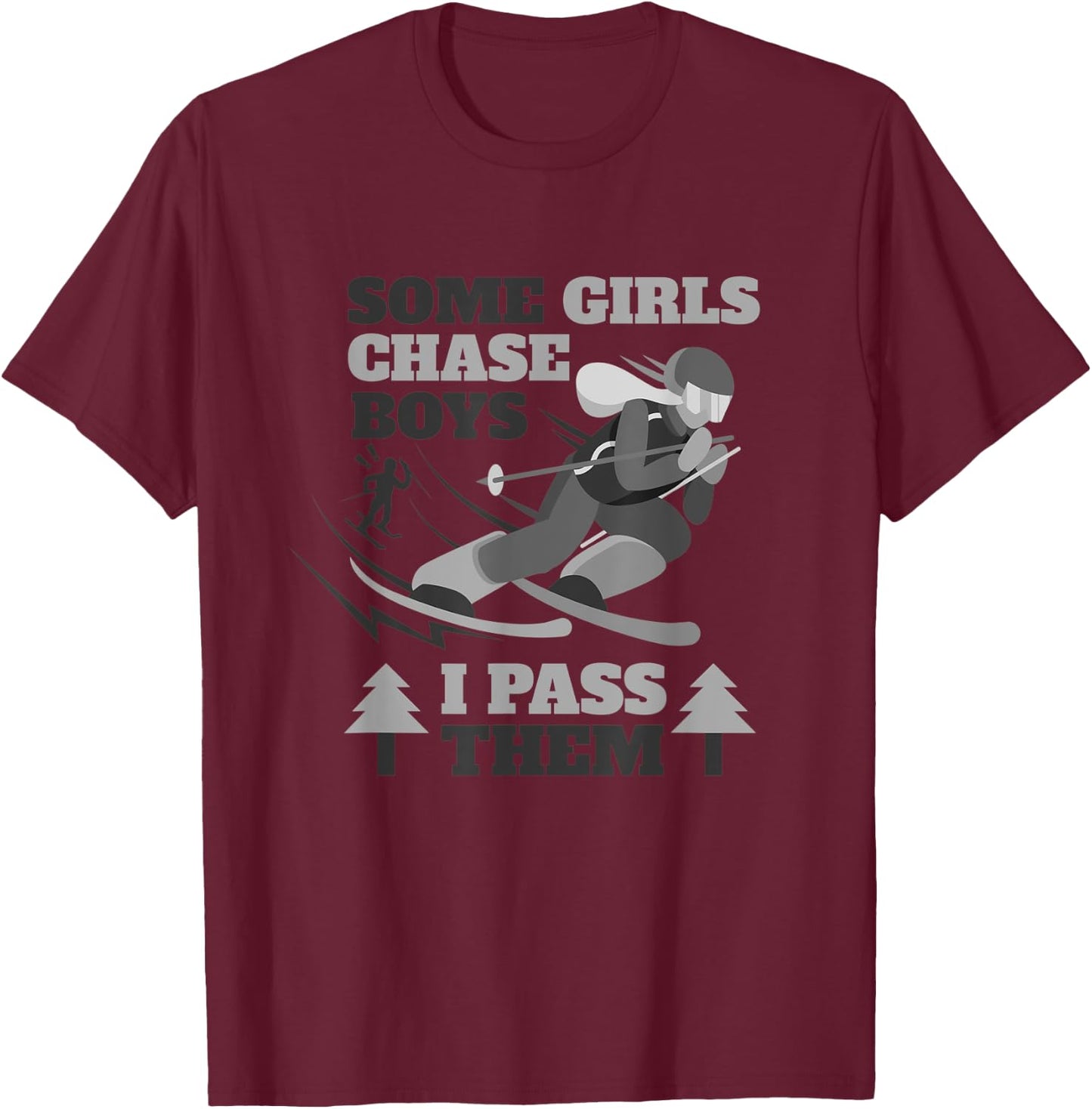 Some Girls Chase Boys I Pass Them | Funny Ski Racing Skier T-Shirt - T-Shirt | Maroon