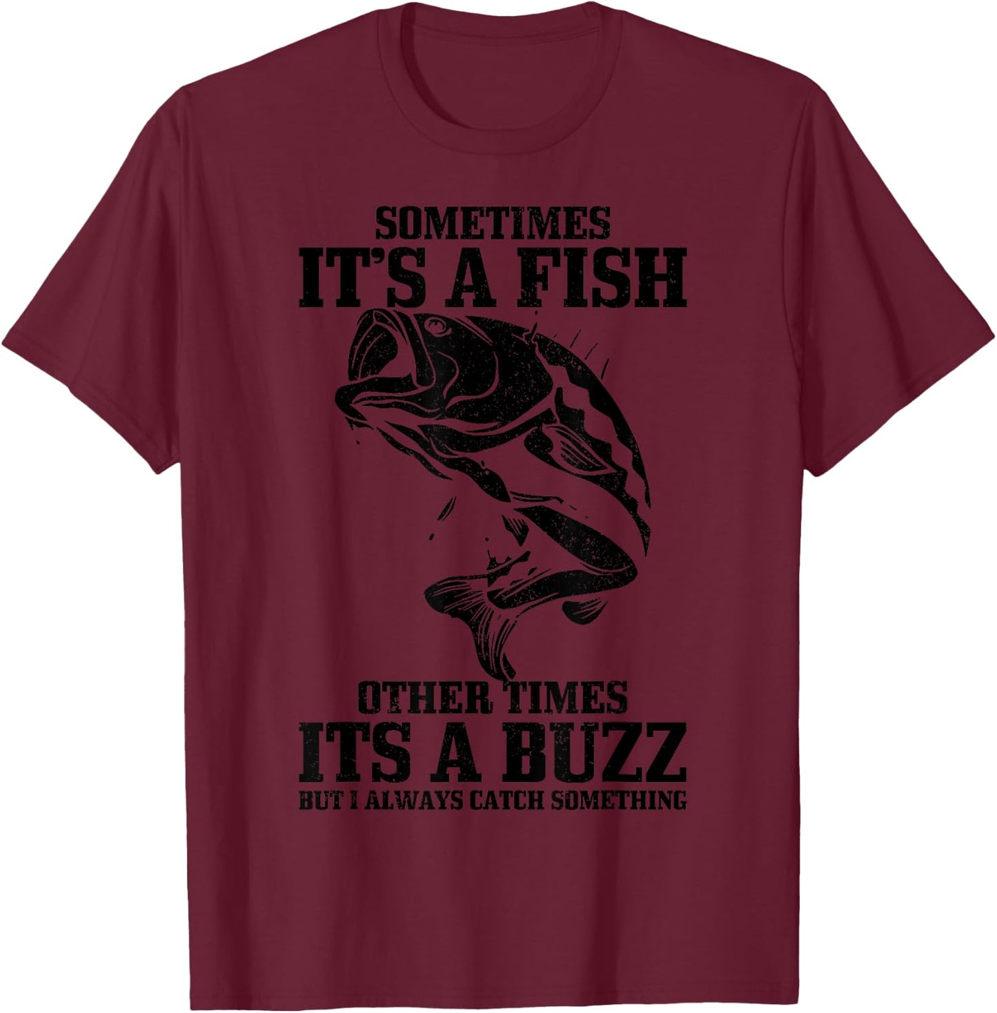 Sometimes it's A Fish Other Times A Buzz Funny Fishing Gift T-Shirt - T-Shirt | Maroon