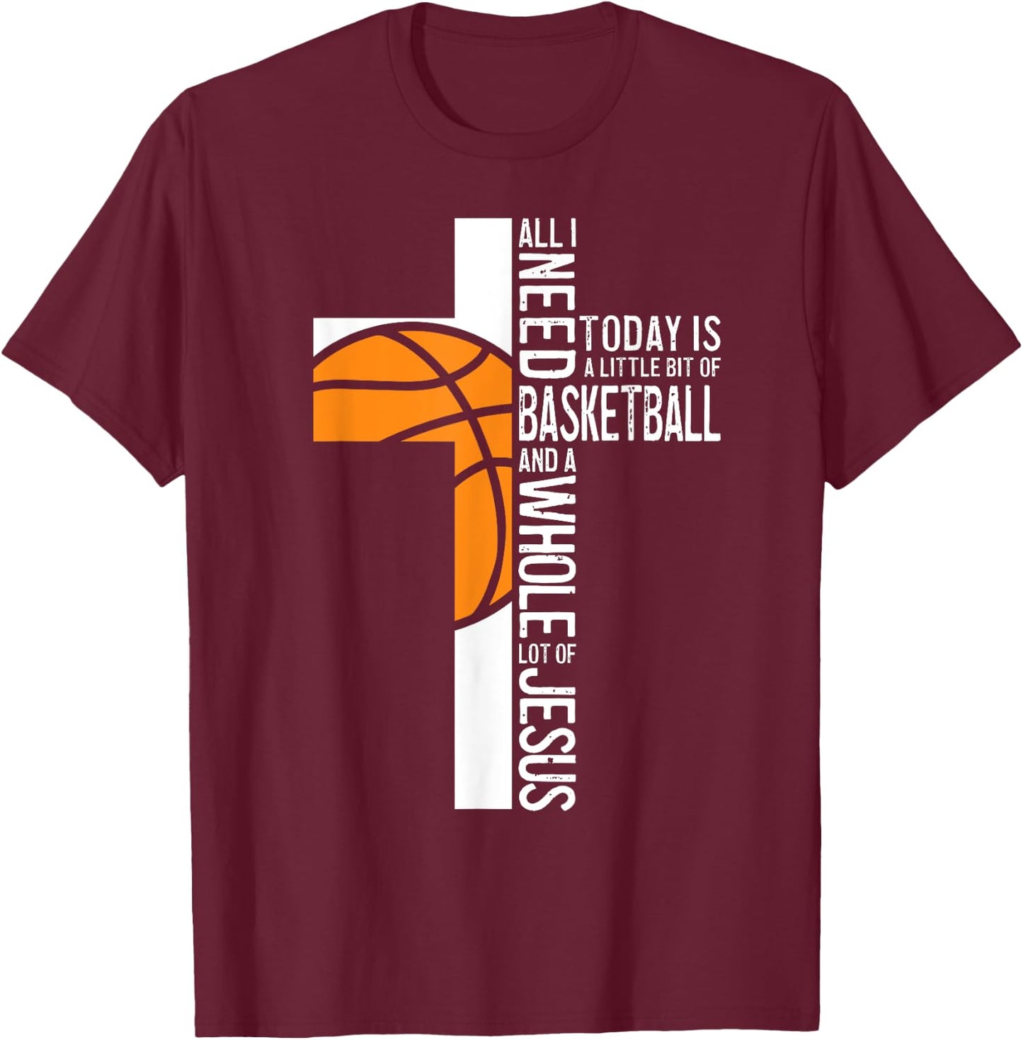 Basketball All I Need Is Basketball And Jesus Christian T-Shirt - T-Shirt | Maroon