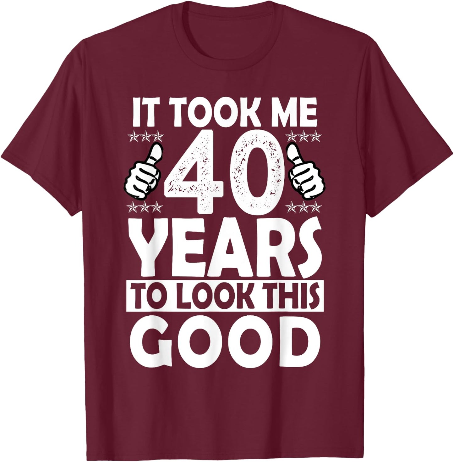It Took me 40 Years to Look This Good Funny 40 Years Old T-Shirt - T-Shirt | Maroon