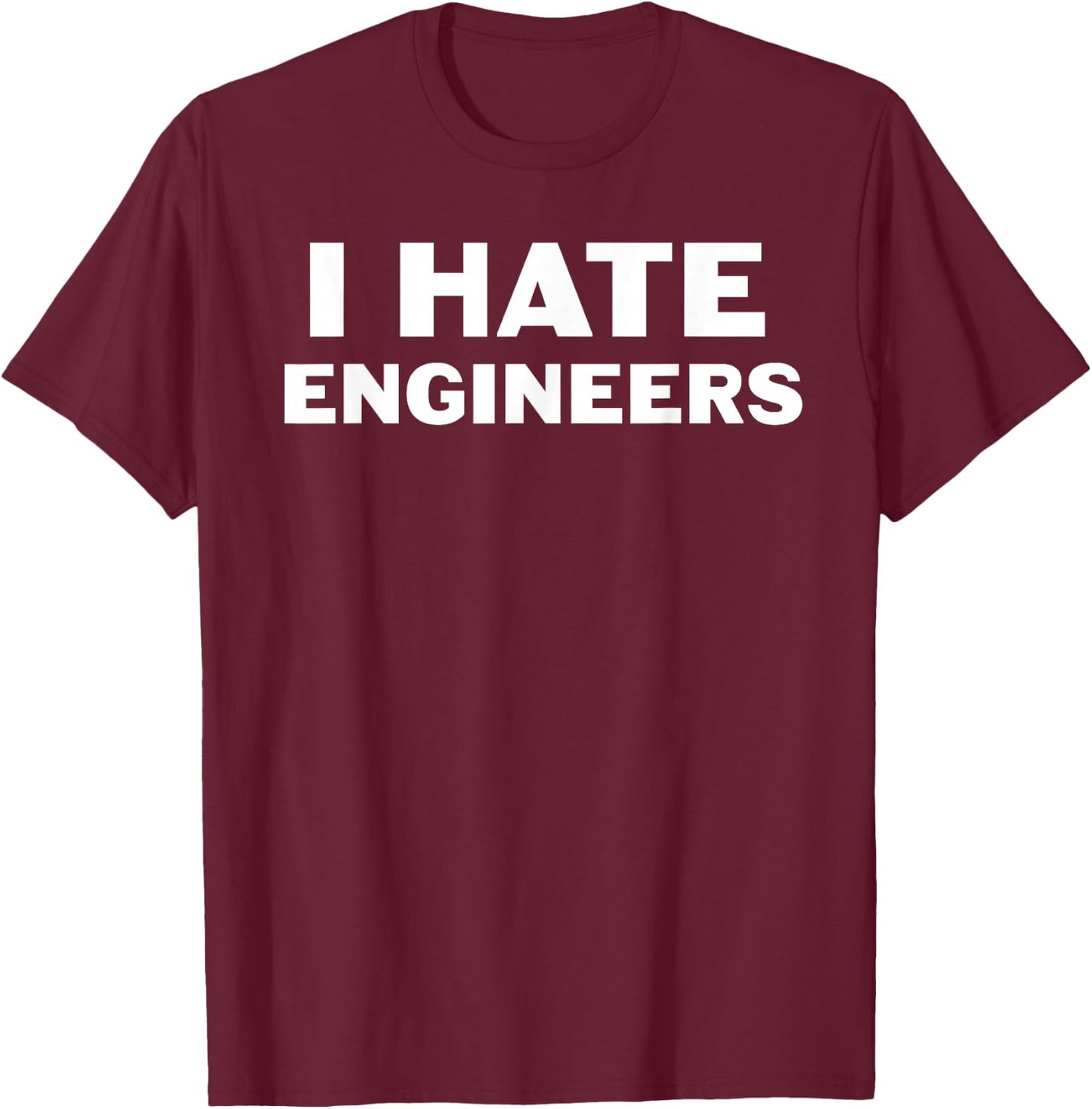 I Hate Engineers T-Shirt - T-Shirt | Maroon
