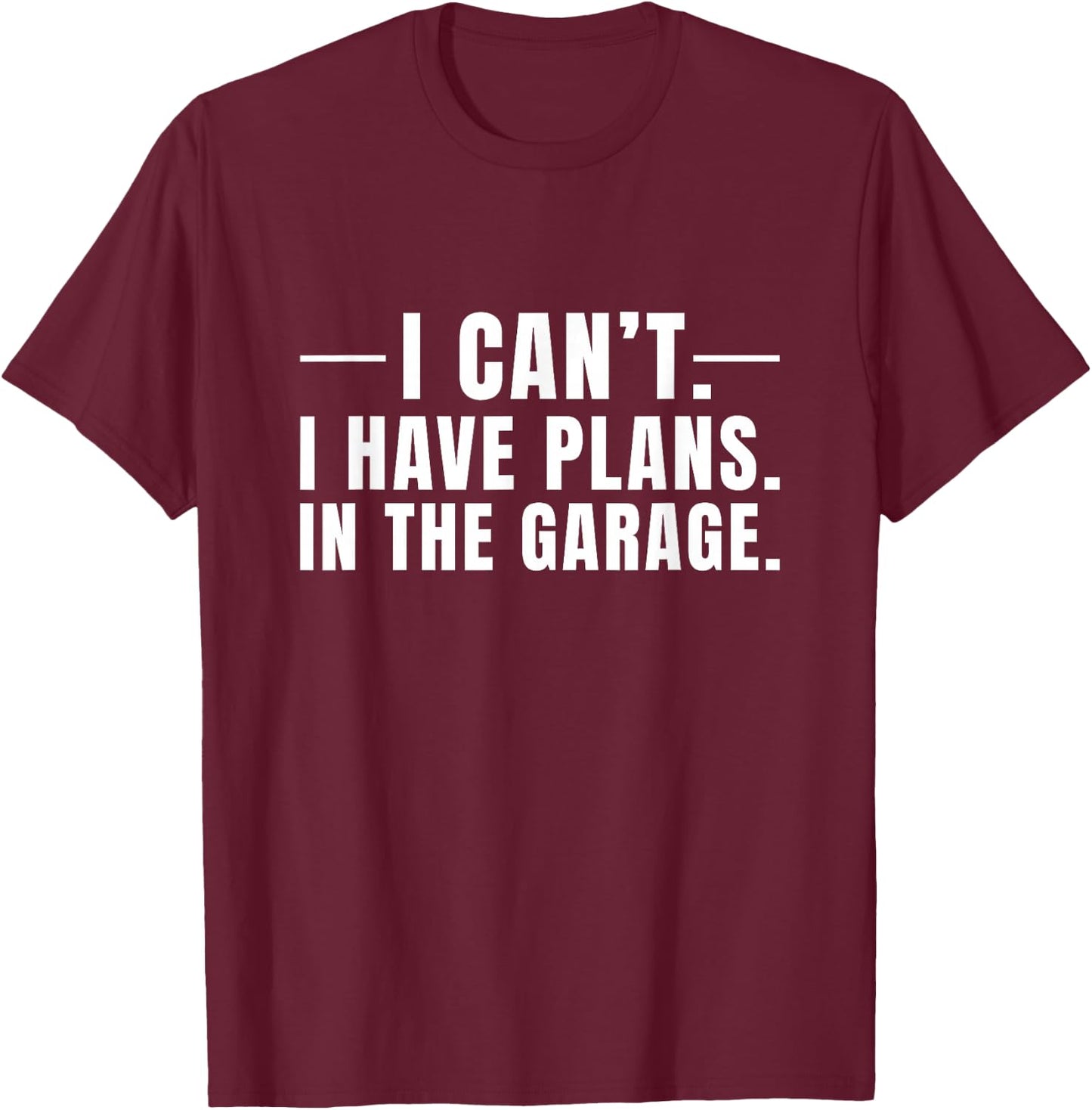 I Cant I Have Plans In The Garage Car Mechanic T-Shirt - T-Shirt | Maroon