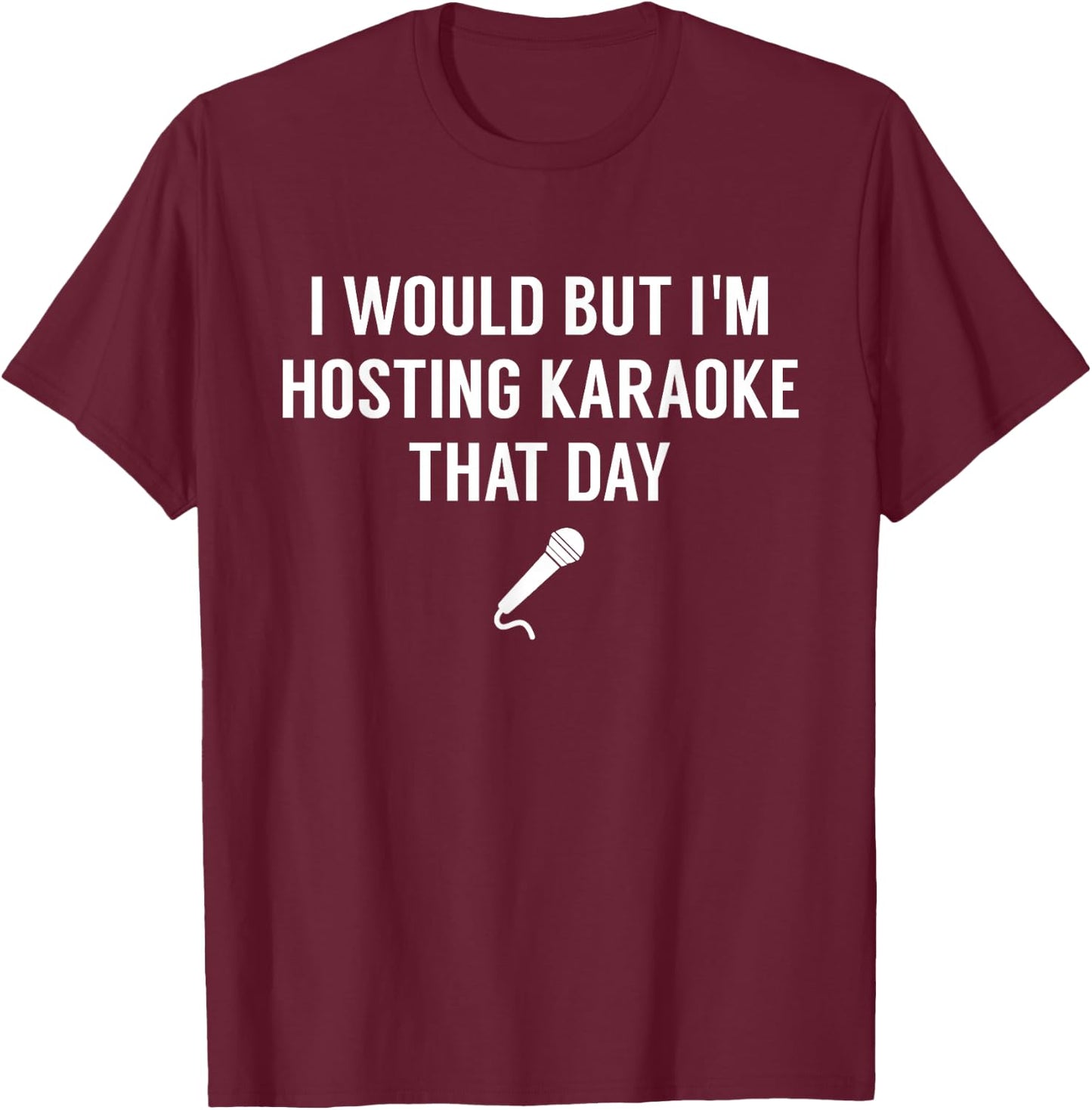 I Would But I'm Hosting Karaoke That Day - Funny Karaoke T-Shirt - T-Shirt | Maroon