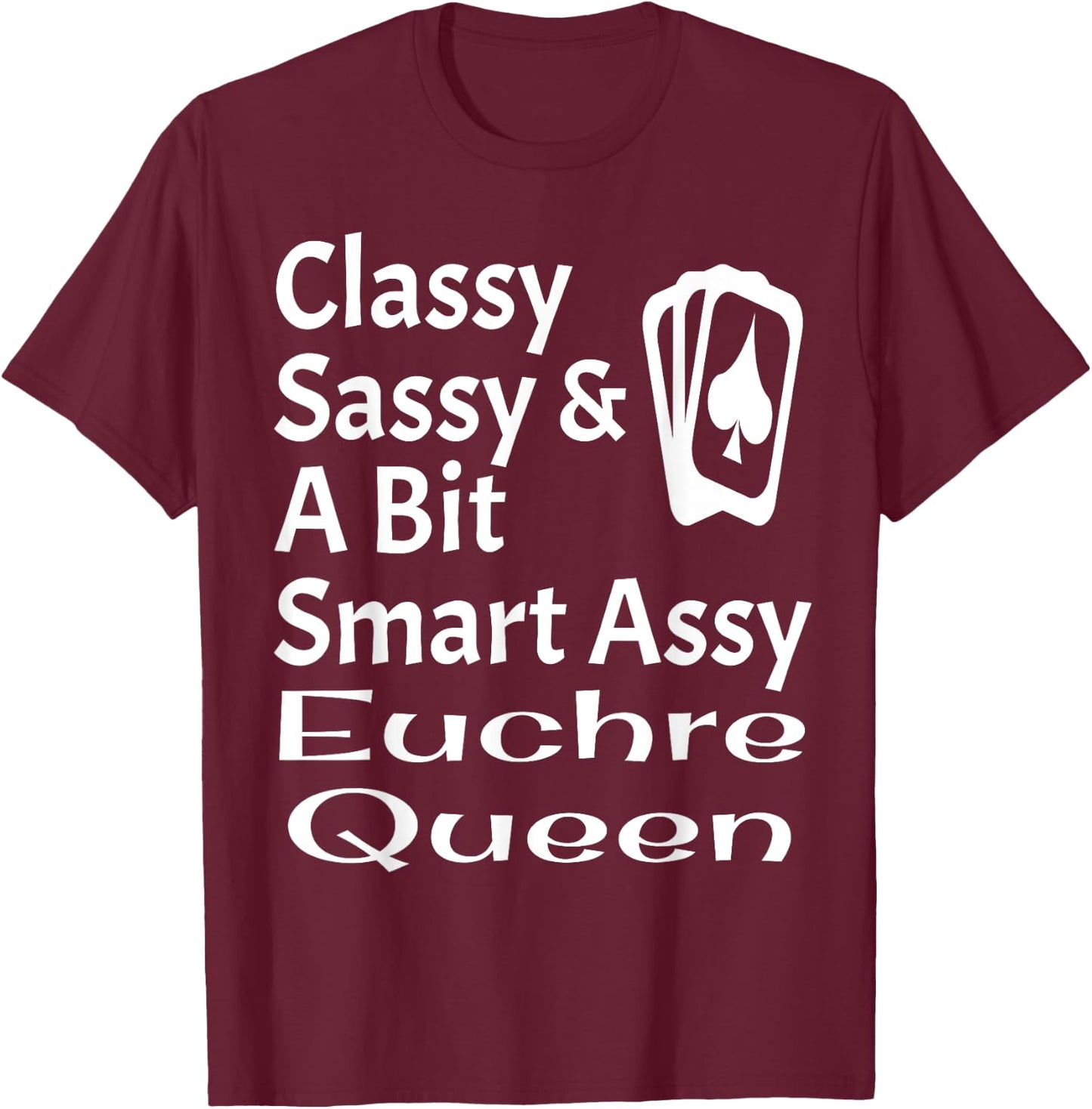 Funny Classy Sassy And A Bit Smart Assy Euchre Queen Card T-Shirt - T-Shirt | Maroon