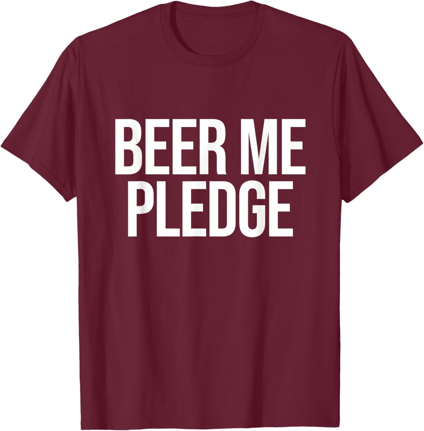 Beer Me Pledge T-Shirt - T-Shirt | Maroon