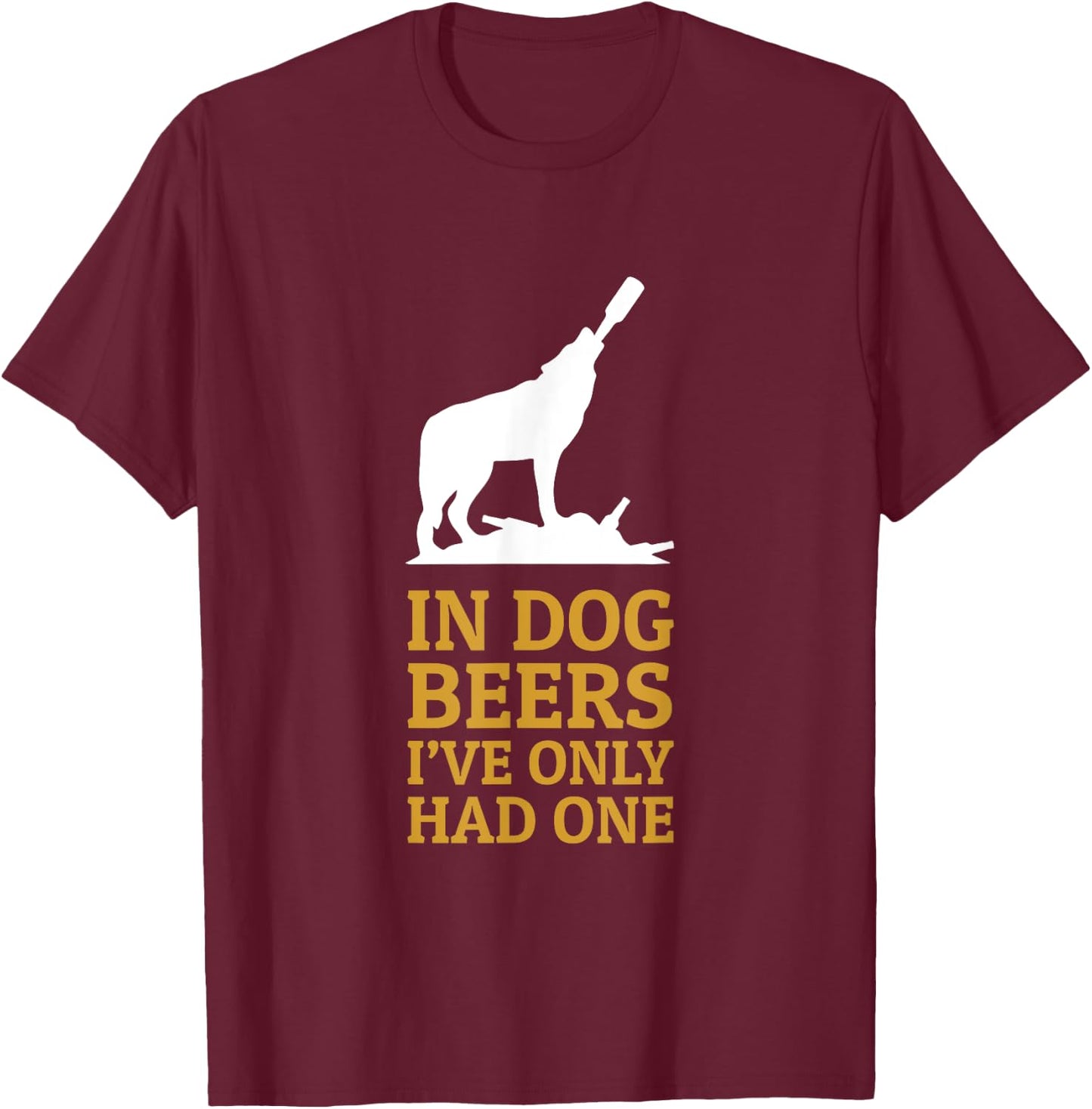 In Dog Beers I Had Only One Funny Drinking Men Women T-Shirt - T-Shirt | Maroon