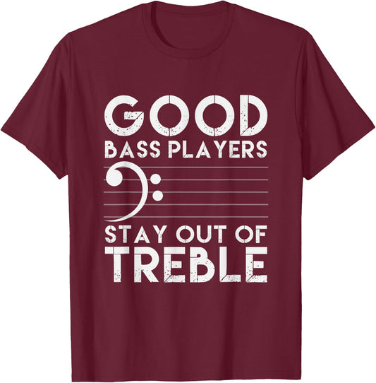 Good Bass Players Stay Out Of Treble Bass Guitar T-Shirt - T-Shirt | Maroon